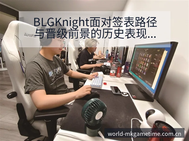 BLGKnight面对签表路径与晋级前景的历史表现分析 - MK体育