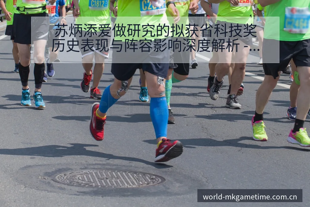 苏炳添爱做研究的拟获省科技奖历史表现与阵容影响深度解析 - MK体育