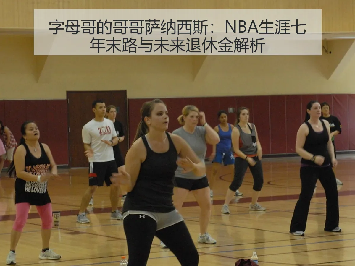 字母哥的哥哥萨纳西斯:NBA生涯七年末路与未来退休金解析 - MKSports